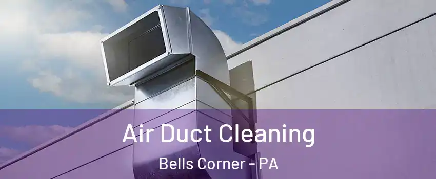 Air Duct Cleaning Bells Corner - PA