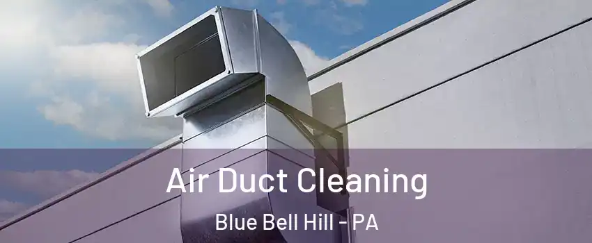 Air Duct Cleaning Blue Bell Hill - PA