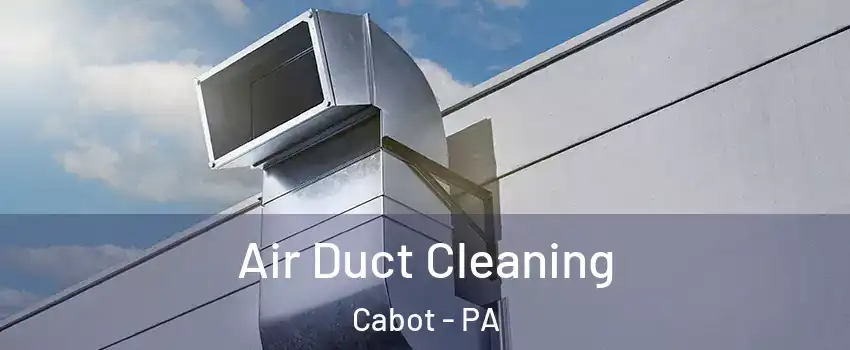 Air Duct Cleaning Cabot - PA