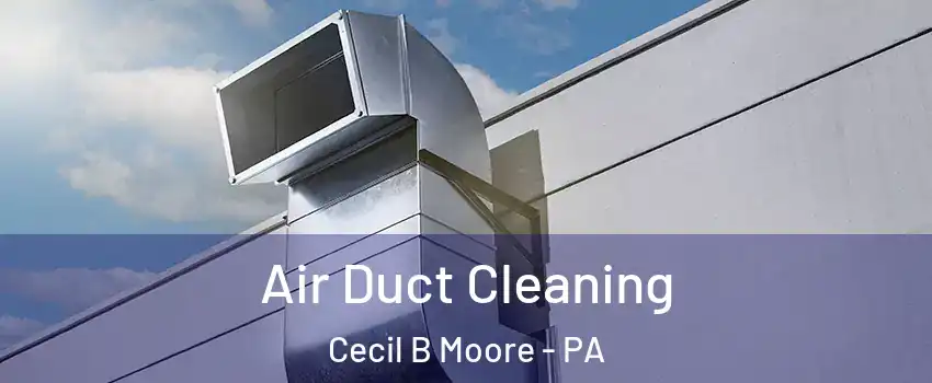 Air Duct Cleaning Cecil B Moore - PA