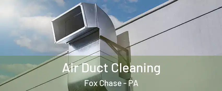 Air Duct Cleaning Fox Chase - PA