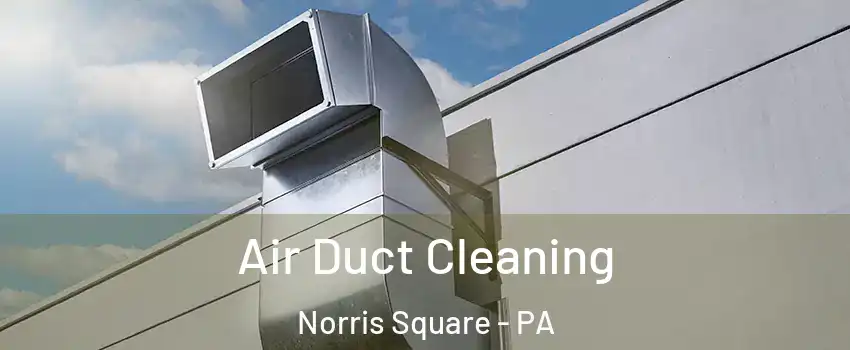 Air Duct Cleaning Norris Square - PA