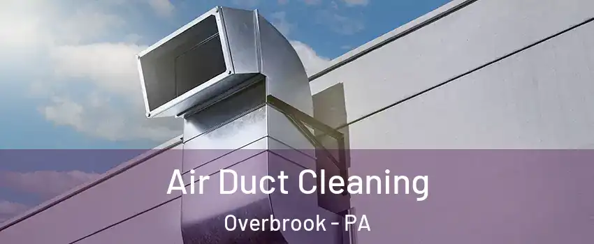 Air Duct Cleaning Overbrook - PA