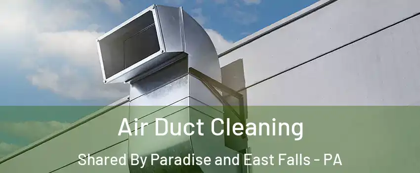 Air Duct Cleaning Shared By Paradise and East Falls - PA