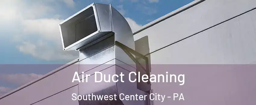 Air Duct Cleaning Southwest Center City - PA