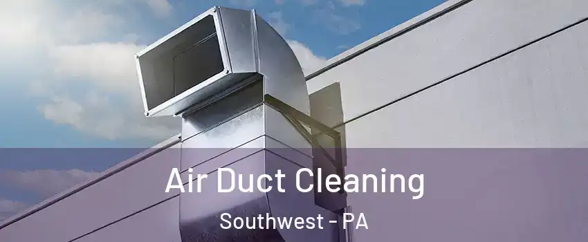 Air Duct Cleaning Southwest - PA
