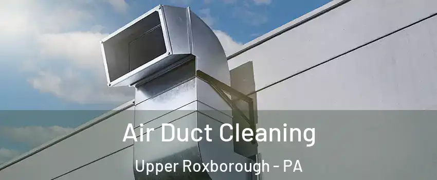 Air Duct Cleaning Upper Roxborough - PA
