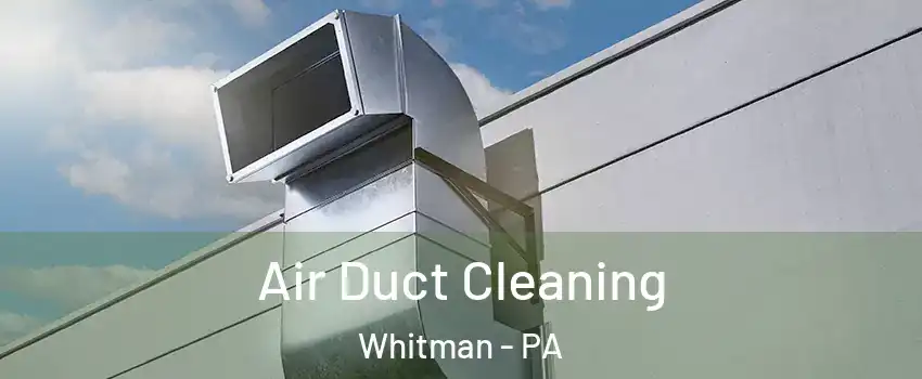 Air Duct Cleaning Whitman - PA