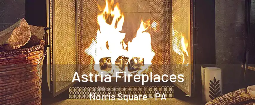 Astria Fireplaces Norris Square - PA