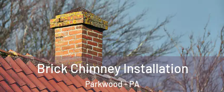 Brick Chimney Installation Parkwood - PA