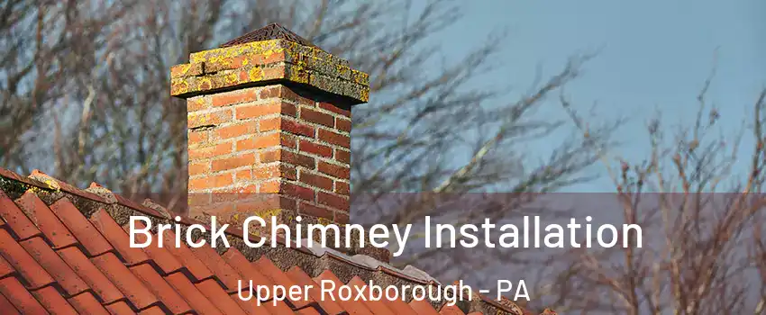 Brick Chimney Installation Upper Roxborough - PA