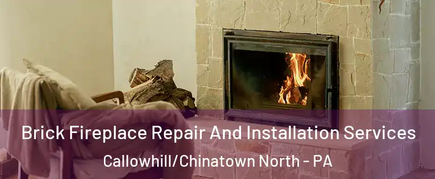 Brick Fireplace Repair And Installation Services Callowhill/Chinatown North - PA