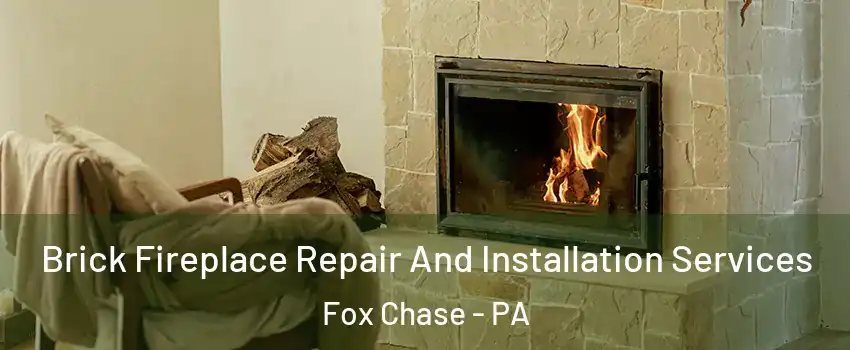 Brick Fireplace Repair And Installation Services Fox Chase - PA