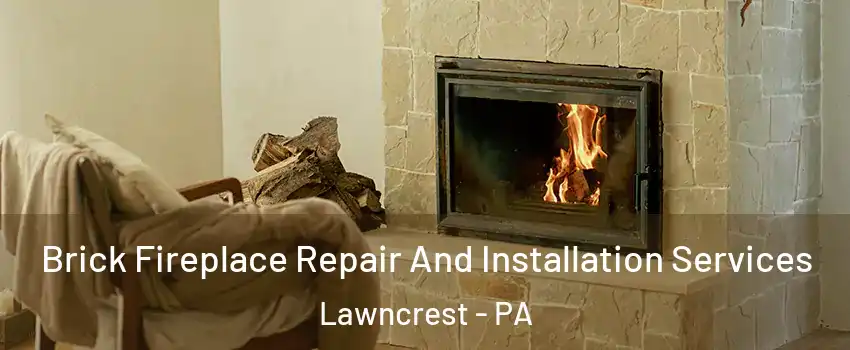 Brick Fireplace Repair And Installation Services Lawncrest - PA
