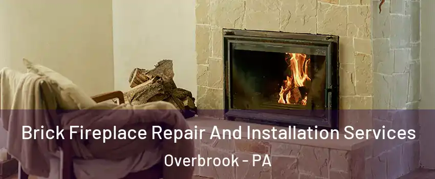 Brick Fireplace Repair And Installation Services Overbrook - PA