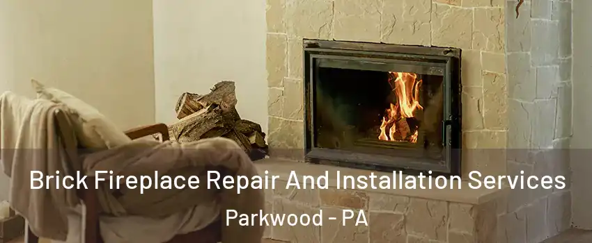 Brick Fireplace Repair And Installation Services Parkwood - PA