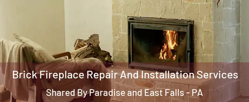 Brick Fireplace Repair And Installation Services Shared By Paradise and East Falls - PA