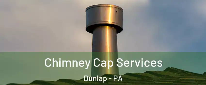 Chimney Cap Services Dunlap - PA