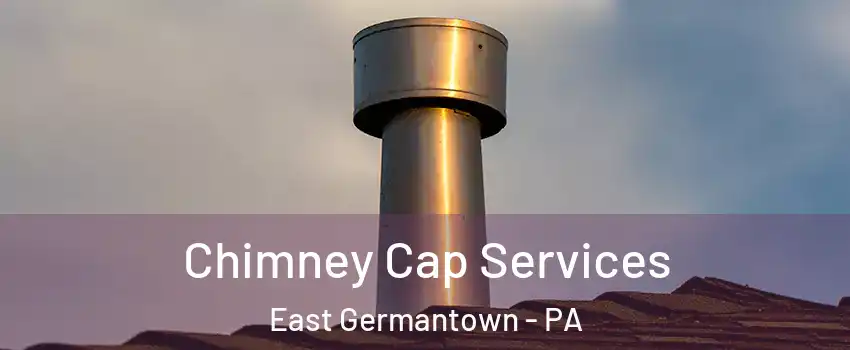 Chimney Cap Services East Germantown - PA