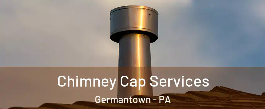 Chimney Cap Services Germantown - PA