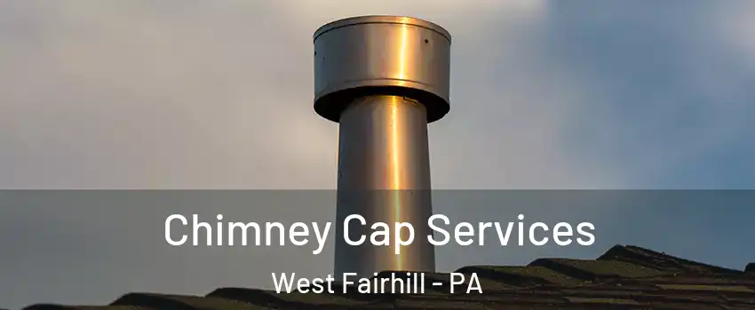 Chimney Cap Services West Fairhill - PA