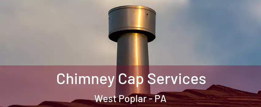 Chimney Cap Services West Poplar - PA