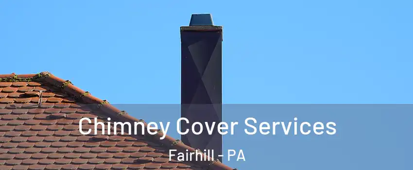 Chimney Cover Services Fairhill - PA