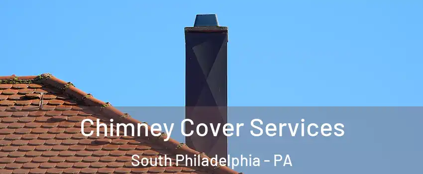 Chimney Cover Services South Philadelphia - PA