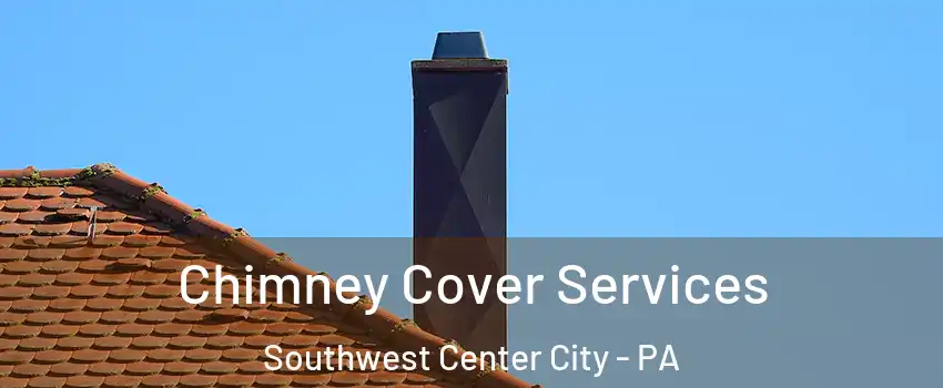 Chimney Cover Services Southwest Center City - PA