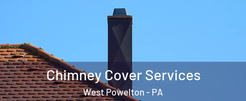 Chimney Cover Services West Powelton - PA