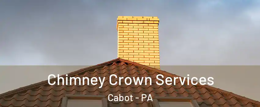 Chimney Crown Services Cabot - PA