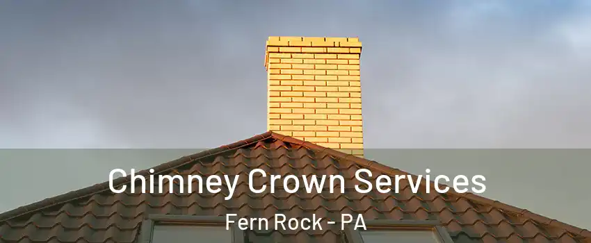 Chimney Crown Services Fern Rock - PA