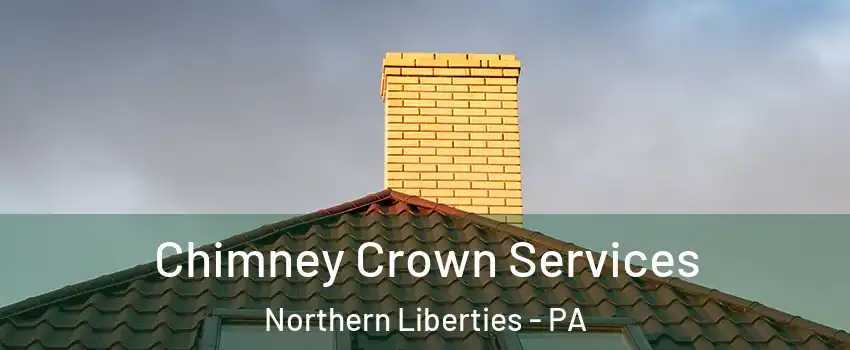 Chimney Crown Services Northern Liberties - PA