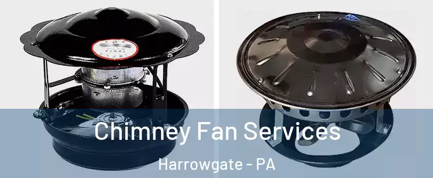 Chimney Fan Services Harrowgate - PA