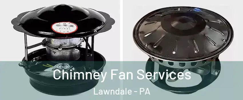 Chimney Fan Services Lawndale - PA