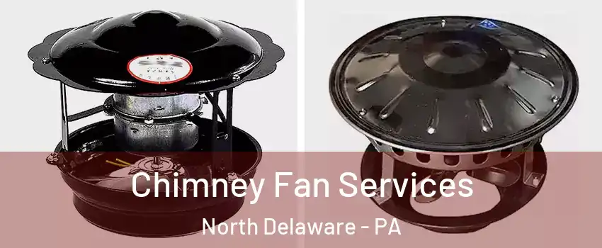 Chimney Fan Services North Delaware - PA