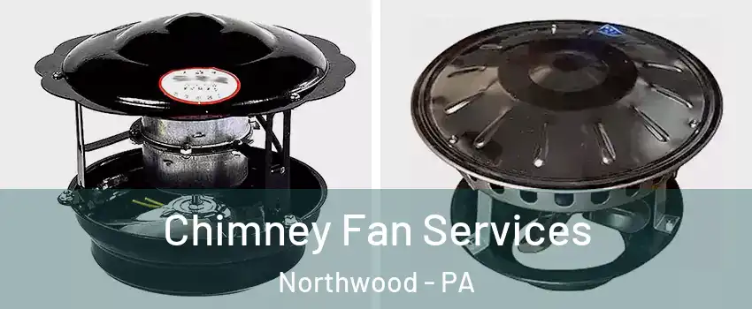 Chimney Fan Services Northwood - PA