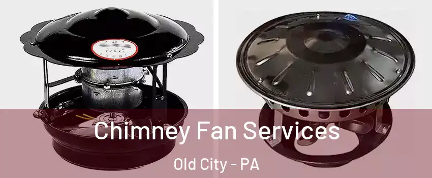 Chimney Fan Services Old City - PA