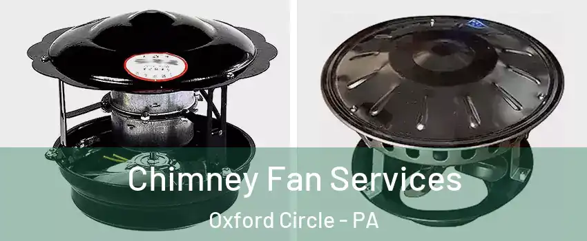 Chimney Fan Services Oxford Circle - PA
