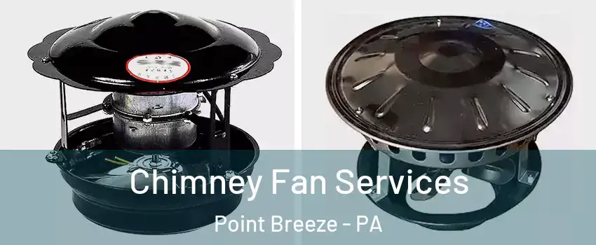 Chimney Fan Services Point Breeze - PA