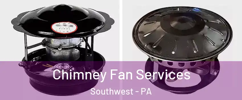 Chimney Fan Services Southwest - PA