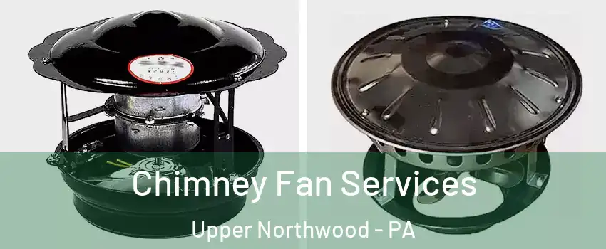 Chimney Fan Services Upper Northwood - PA