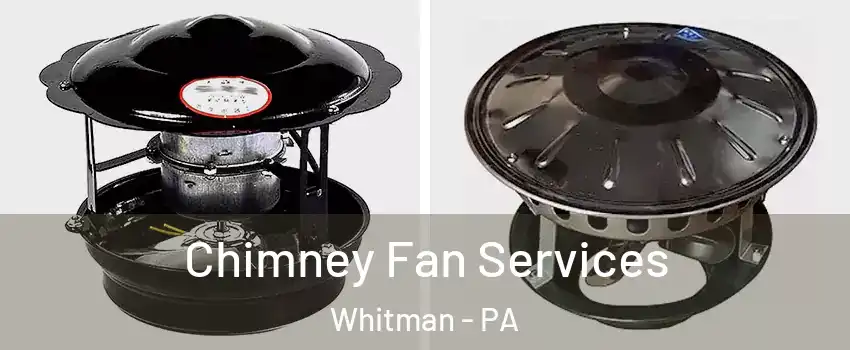 Chimney Fan Services Whitman - PA