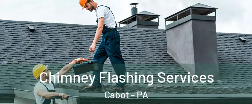 Chimney Flashing Services Cabot - PA