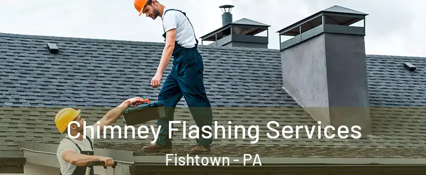 Chimney Flashing Services Fishtown - PA
