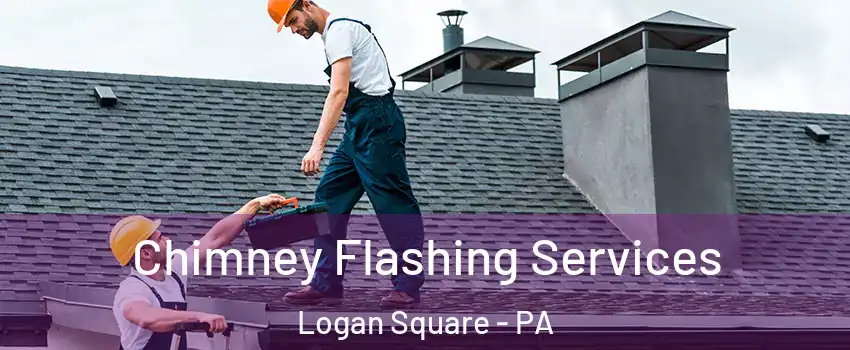 Chimney Flashing Services Logan Square - PA
