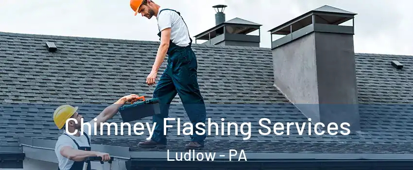 Chimney Flashing Services Ludlow - PA