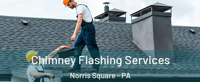 Chimney Flashing Services Norris Square - PA