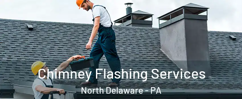 Chimney Flashing Services North Delaware - PA