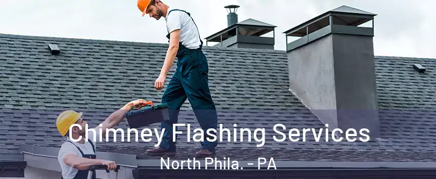 Chimney Flashing Services North Phila. - PA